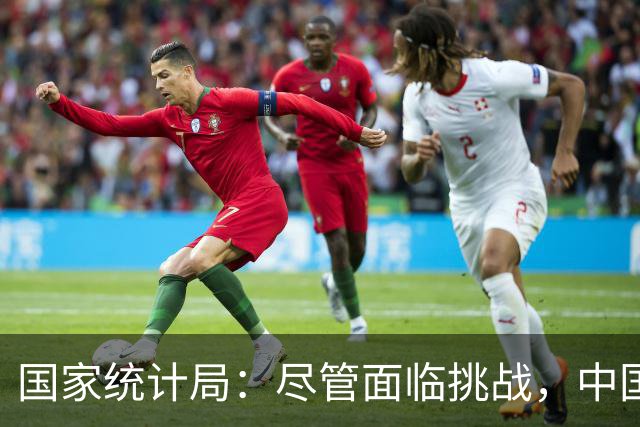 国家统计局：尽管面临挑战，中国经济的向好势头依然坚定